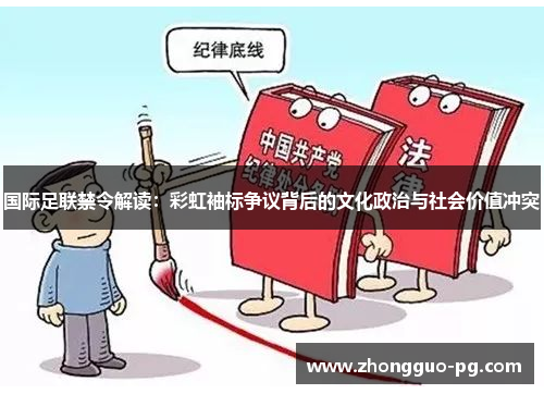 国际足联禁令解读:彩虹袖标争议背后的文化政治与社会价值冲突 国际足联禁令解读:彩虹袖标争议背后的文化政治与社会价值冲突