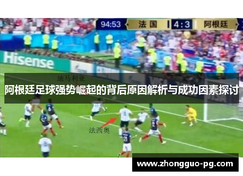 阿根廷足球强势崛起的背后原因解析与成功因素探讨 阿根廷足球强势崛起的背后原因解析与成功因素探讨