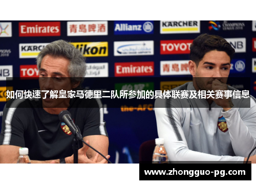 如何快速了解皇家马德里二队所参加的具体联赛及相关赛事信息 如何快速了解皇家马德里二队所参加的具体联赛及相关赛事信息
