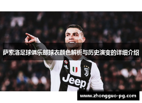 萨索洛足球俱乐部球衣颜色解析与历史演变的详细介绍 萨索洛足球俱乐部球衣颜色解析与历史演变的详细介绍