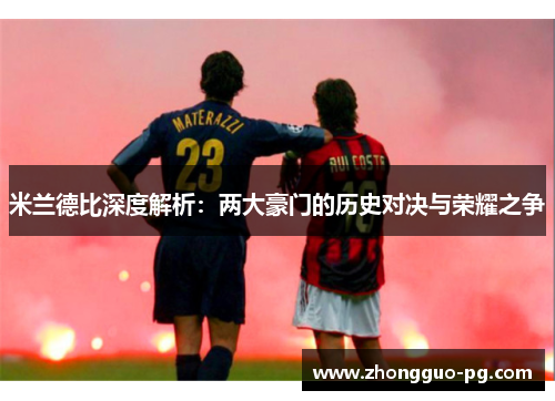 米兰德比深度解析:两大豪门的历史对决与荣耀之争 米兰德比深度解析:两大豪门的历史对决与荣耀之争