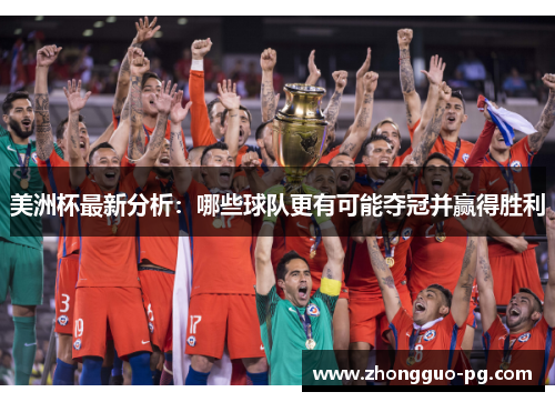 美洲杯最新分析:哪些球队更有可能夺冠并赢得胜利 美洲杯最新分析:哪些球队更有可能夺冠并赢得胜利