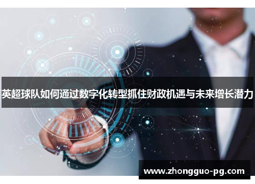 英超球队如何通过数字化转型抓住财政机遇与未来增长潜力