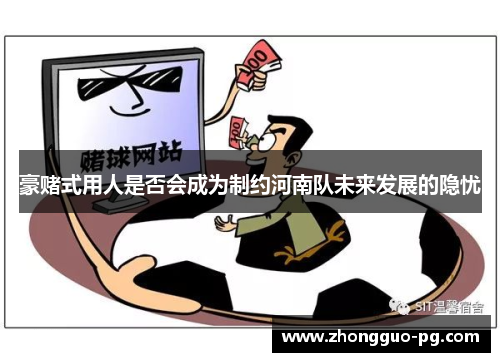 豪赌式用人是否会成为制约河南队未来发展的隐忧 豪赌式用人是否会成为制约河南队未来发展的隐忧