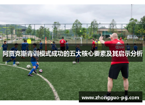 阿贾克斯青训模式成功的五大核心要素及其启示分析