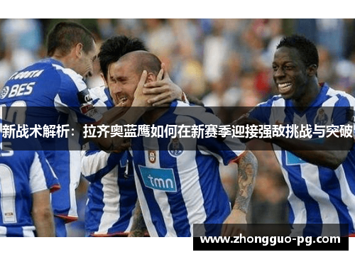 新战术解析：拉齐奥蓝鹰如何在新赛季迎接强敌挑战与突破