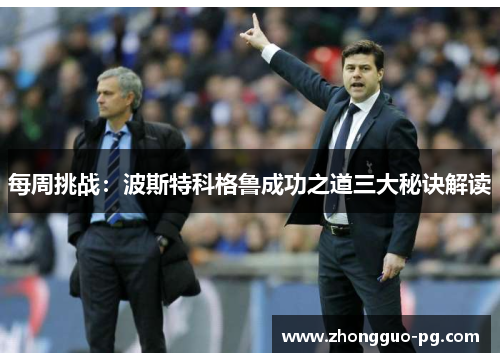 每周挑战:波斯特科格鲁成功之道三大秘诀解读 每周挑战:波斯特科格鲁成功之道三大秘诀解读